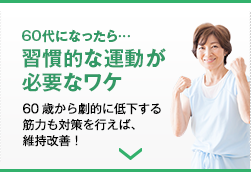 60代になったら…習慣的な運動が必要なワケ／60歳から劇的に低下する筋力も対策を行えば、維持改善！